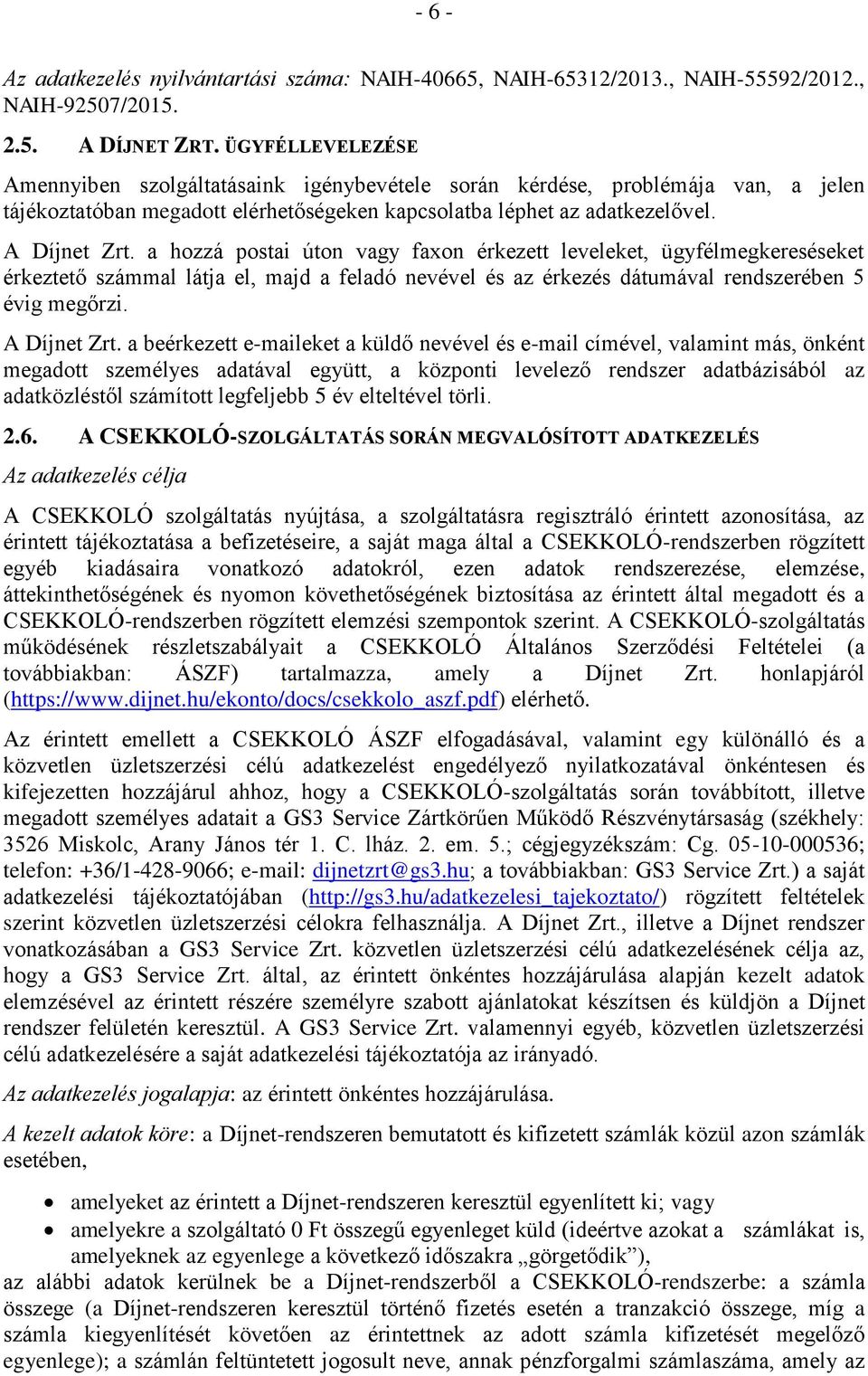 a hozzá postai úton vagy faxon érkezett leveleket, ügyfélmegkereséseket érkeztető számmal látja el, majd a feladó nevével és az érkezés dátumával rendszerében 5 évig megőrzi. A Díjnet Zrt.