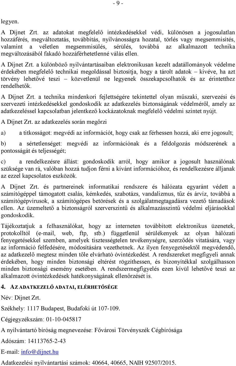 sérülés, továbbá az alkalmazott technika megváltozásából fakadó hozzáférhetetlenné válás ellen. A Díjnet Zrt.