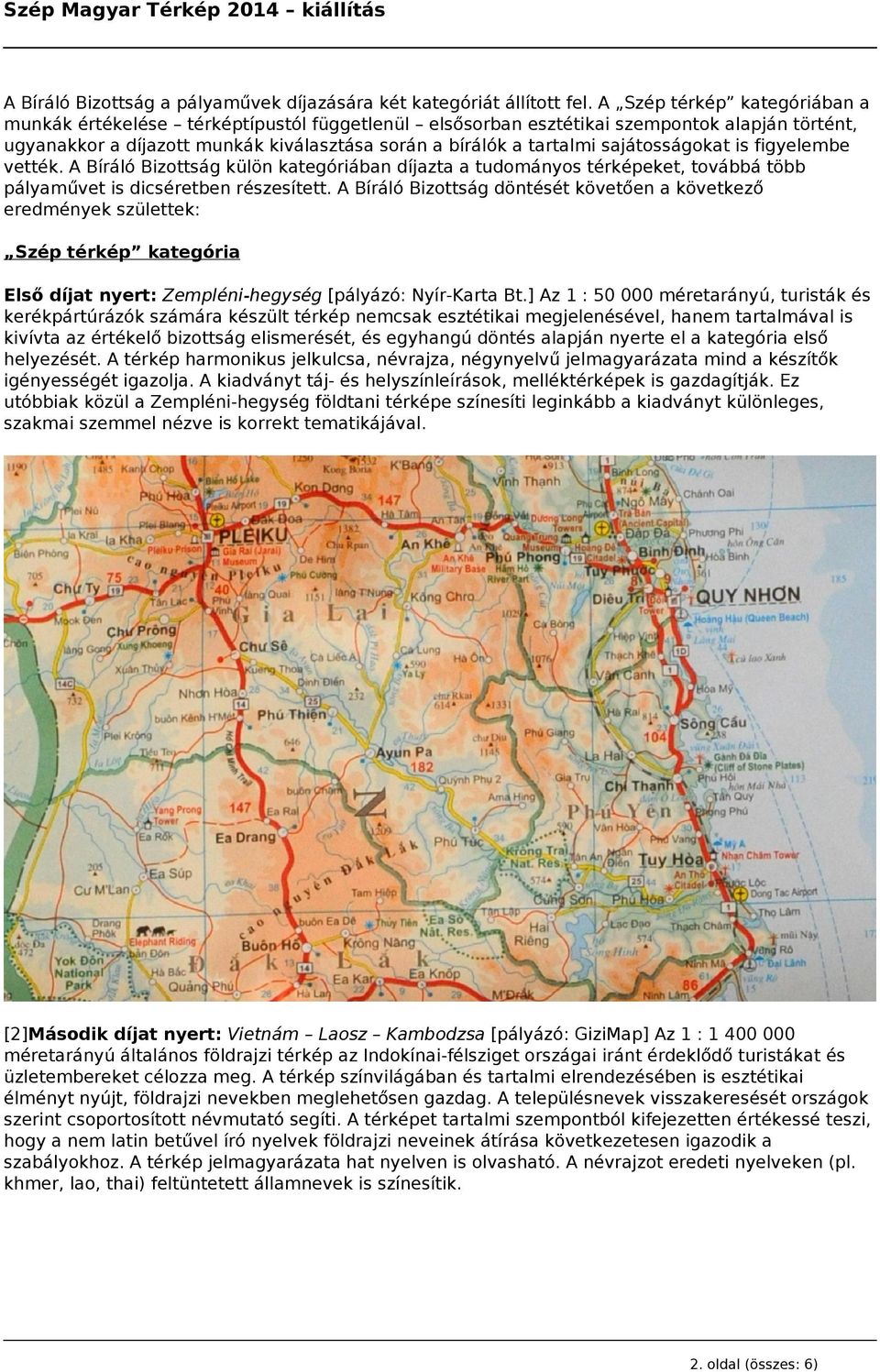 sajátosságokat is figyelembe vették. A Bíráló Bizottság külön kategóriában díjazta a tudományos térképeket, továbbá több pályaművet is dicséretben részesített.