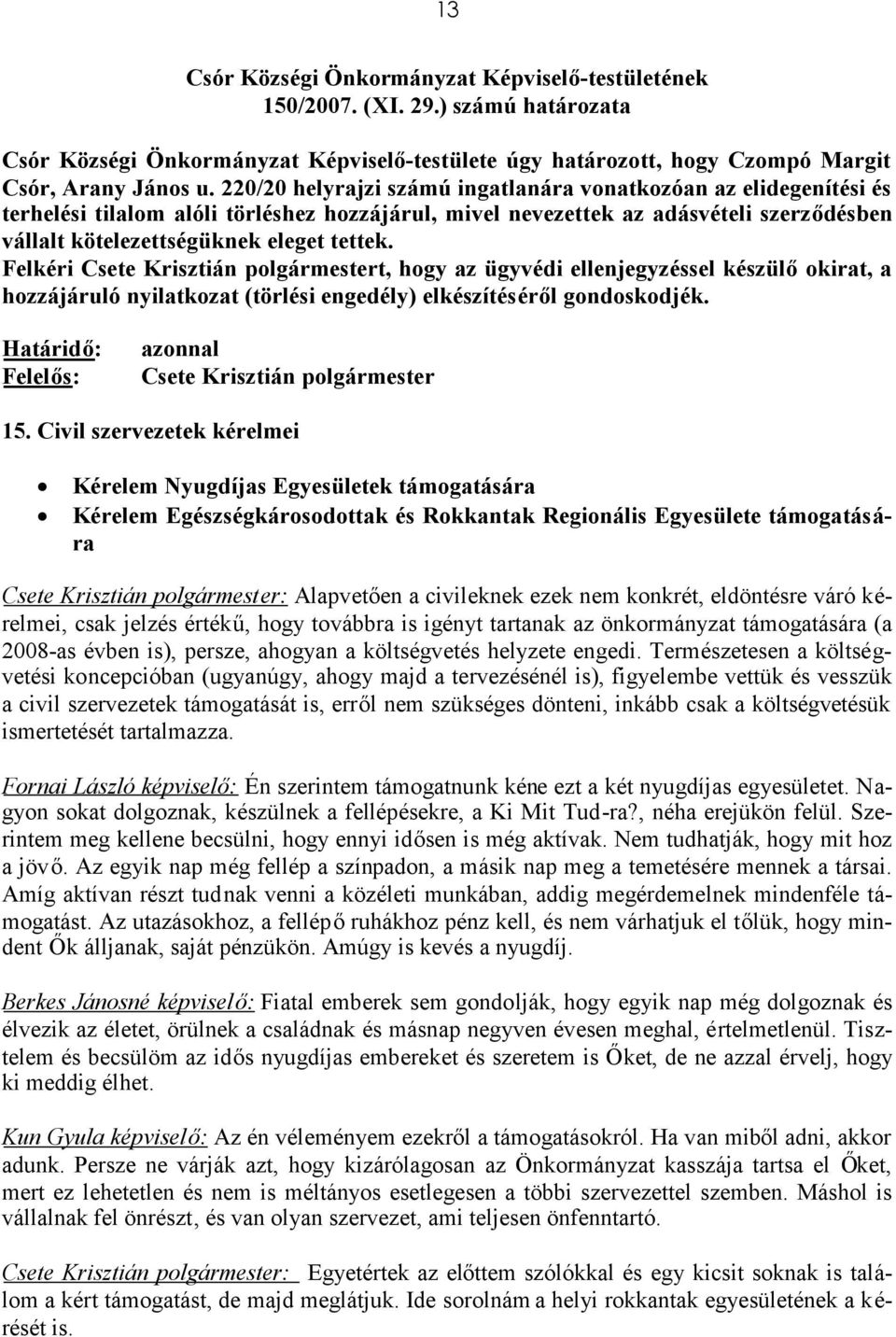 Felkéri t, hogy az ügyvédi ellenjegyzéssel készülőokirat, a hozzájáruló nyilatkozat (törlési engedély) elkészítéséről gondoskodjék. 15.