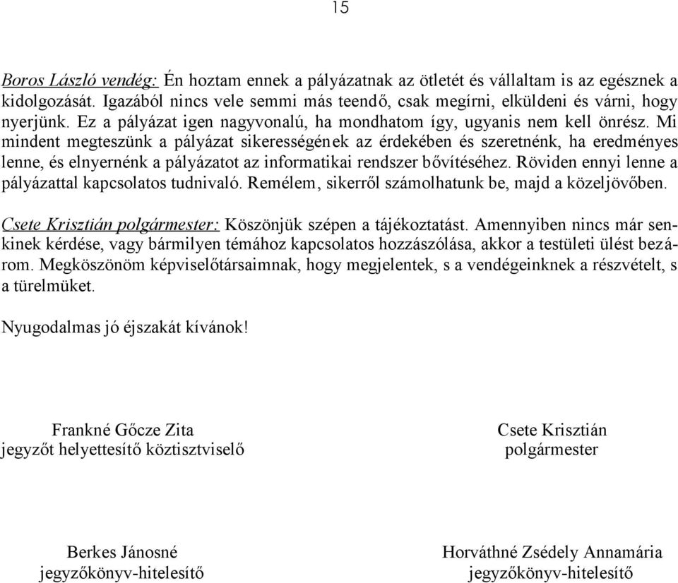 Mi mindent megteszünk a pályázat sikerességének az érdekében és szeretnénk, ha eredményes lenne, és elnyernénk a pályázatot az informatikai rendszer bővítéséhez.