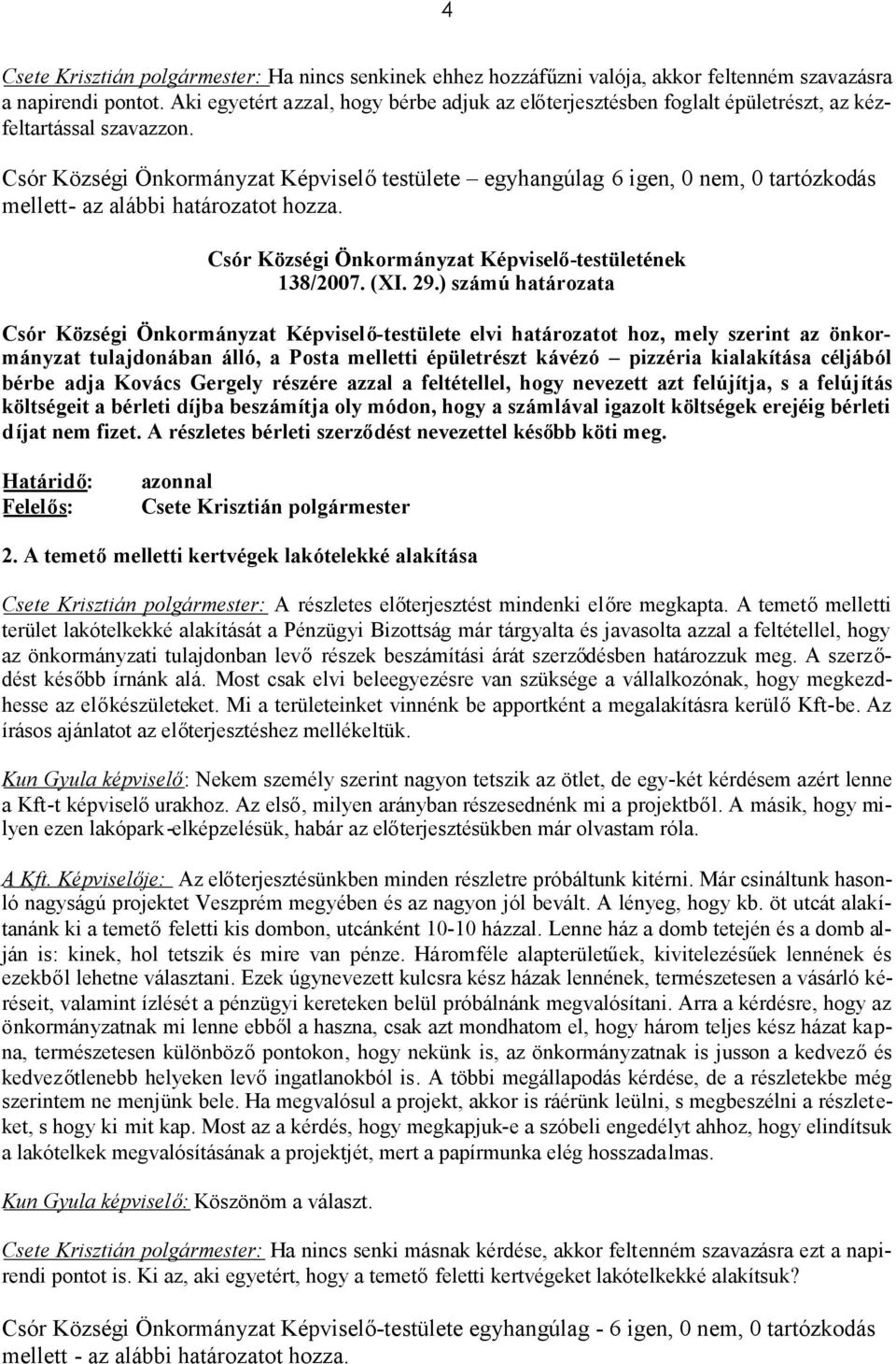 ) számú határozata Csór Községi Önkormányzat Képviselő-testülete elvi határozatot hoz, mely szerint az önkormányzat tulajdonában álló, a Posta melletti épületrészt kávézó pizzéria kialakítása