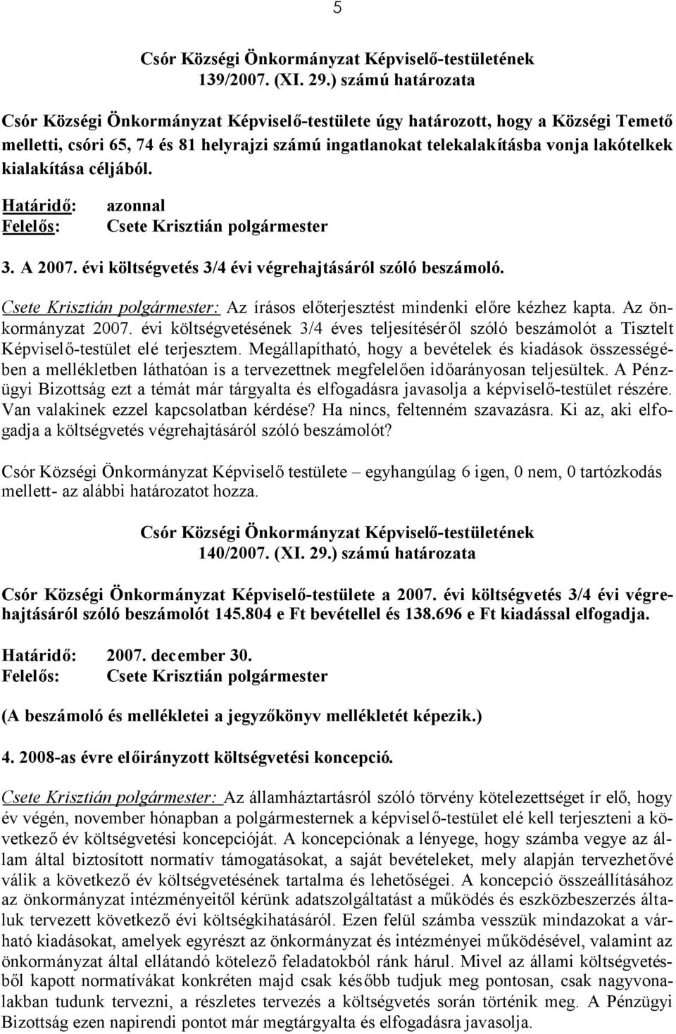 kialakítása céljából. 3. A 2007. évi költségvetés 3/4 évi végrehajtásáról szóló beszámoló. : Az írásos előterjesztést mindenki előre kézhez kapta. Az önkormányzat 2007.