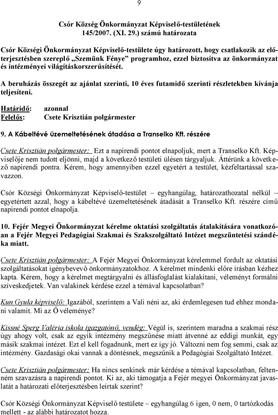 intézményei világításkorszerűsítését. A beruházás összegét az ajánlat szerinti, 10 éves futamidőszerinti részletekben kívánja teljesíteni. 9. A Kábeltévé üzemeltetésének átadása a Transelko Kft.