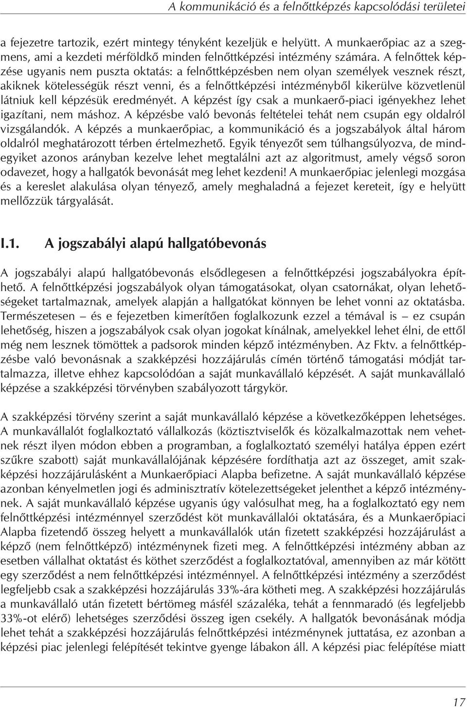 A feln ttek képzése ugyanis nem puszta oktatás: a feln ttképzésben nem olyan személyek vesznek részt, akiknek kötelességük részt venni, és a feln ttképzési intézményb l kikerülve közvetlenül látniuk