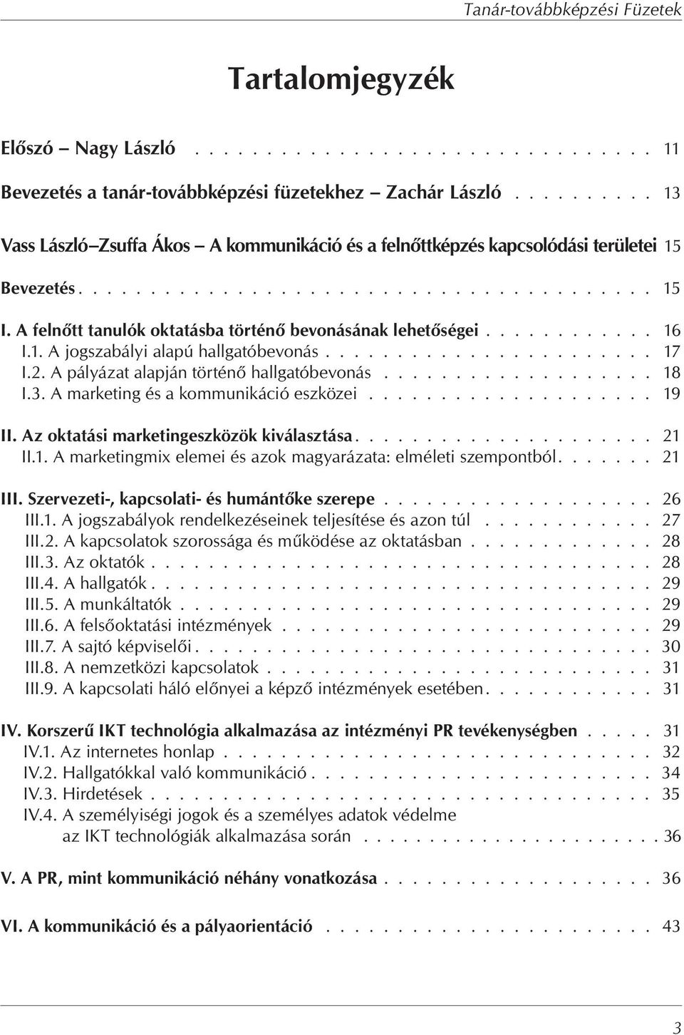 A feln tt tanulók oktatásba történ bevonásának lehet ségei............ 16 I.1. A jogszabályi alapú hallgatóbevonás....................... 17 I.2. A pályázat alapján történ hallgatóbevonás................... 18 I.