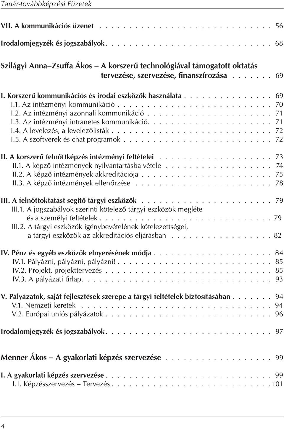 Korszer kommunikációs és irodai eszközök használata............... 69 I.1. Az intézményi kommunikáció.......................... 70 I.2. Az intézményi azonnali kommunikáció..................... 71 I.3.