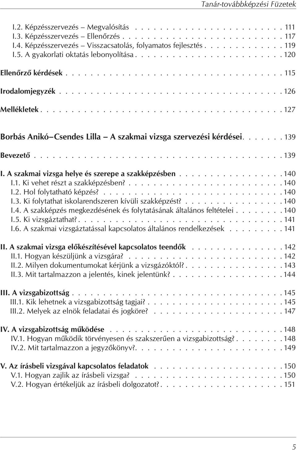 ................................... 126 Mellékletek....................................... 127 Borbás Anikó Csendes Lilla A szakmai vizsga szervezési kérdései....... 139 Bevezet........................................ 139 I.