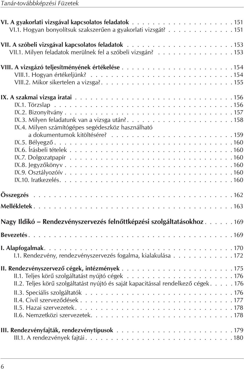 1. Hogyan értékeljünk?............................ 154 VIII.2. Mikor sikertelen a vizsga?.......................... 155 IX. A szakmai vizsga iratai............................... 156 IX.1. Törzslap.