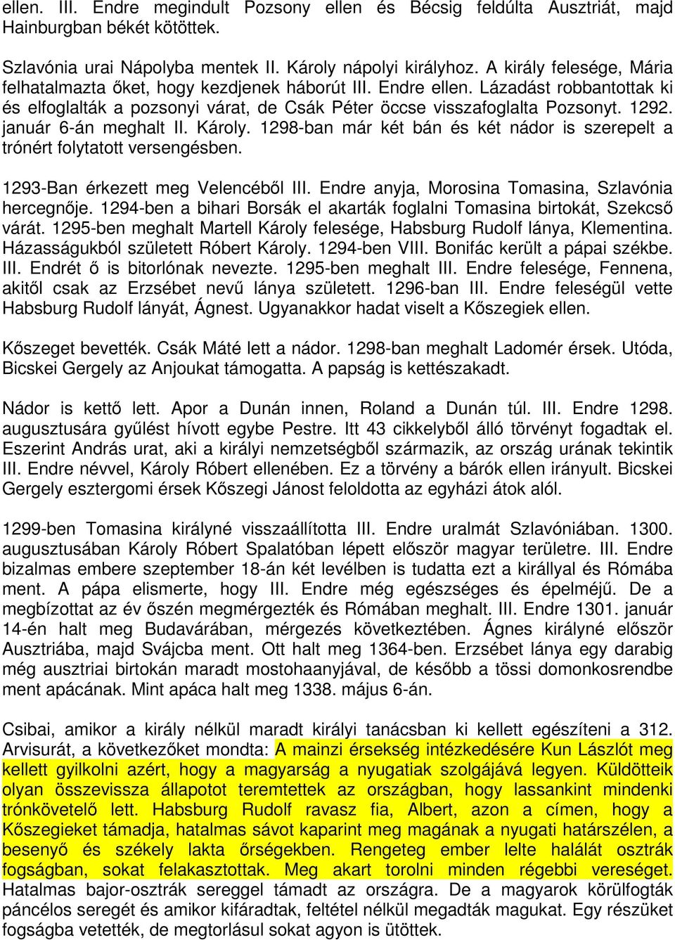 január 6-án meghalt II. Károly. 1298-ban már két bán és két nádor is szerepelt a trónért folytatott versengésben. 1293-Ban érkezett meg Velencéből III.