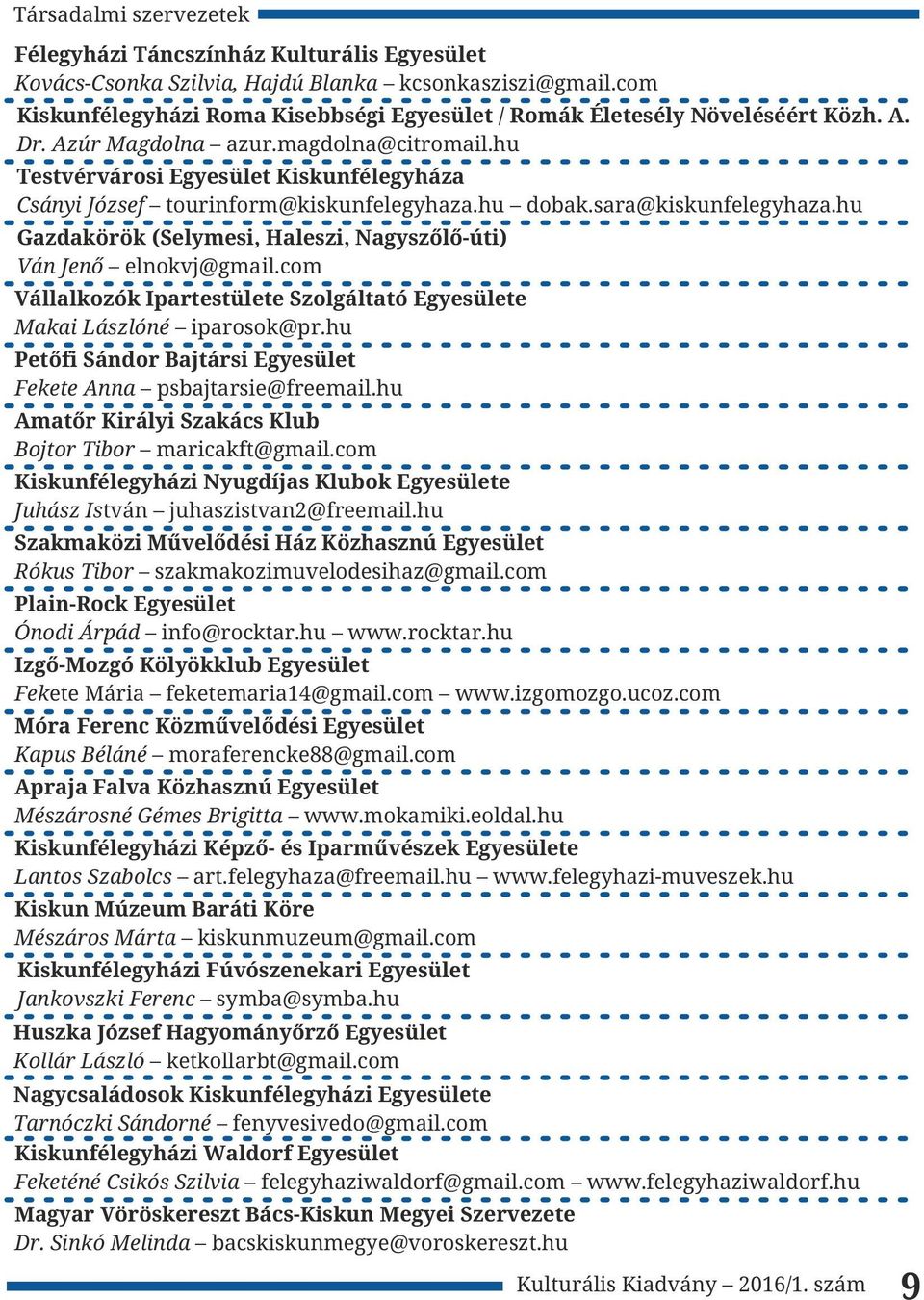 hu Testvérvárosi Egyesület Kiskunfélegyháza Csányi József tourinform@kiskunfelegyhaza.hu dobak.sara@kiskunfelegyhaza.hu Gazdakörök (Selymesi, Haleszi, Nagyszőlő-úti) Ván Jenő elnokvj@gmail.