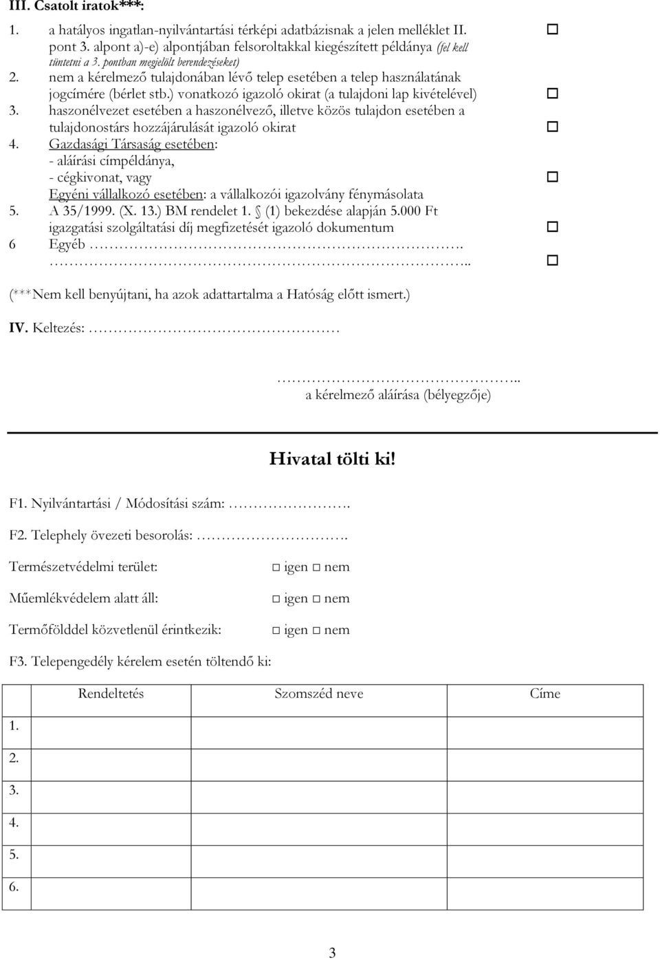 jogcímére (bérlet stb.) vonatkozó igazoló okirat (a tulajdoni lap kivételével) haszonélvezet esetében a haszonélvező, illetve közös tulajdon esetében a tulajdonostárs hozzájárulását igazoló okirat 4.