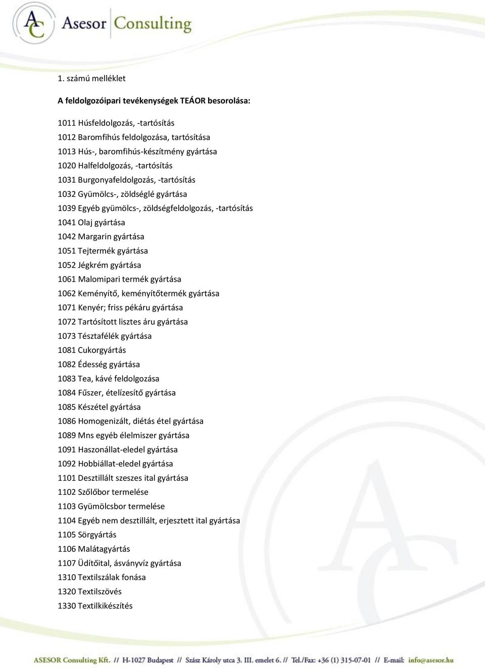 1051 Tejtermék gyártása 1052 Jégkrém gyártása 1061 Malomipari termék gyártása 1062 Keményítő, keményítőtermék gyártása 1071 Kenyér; friss pékáru gyártása 1072 Tartósított lisztes áru gyártása 1073