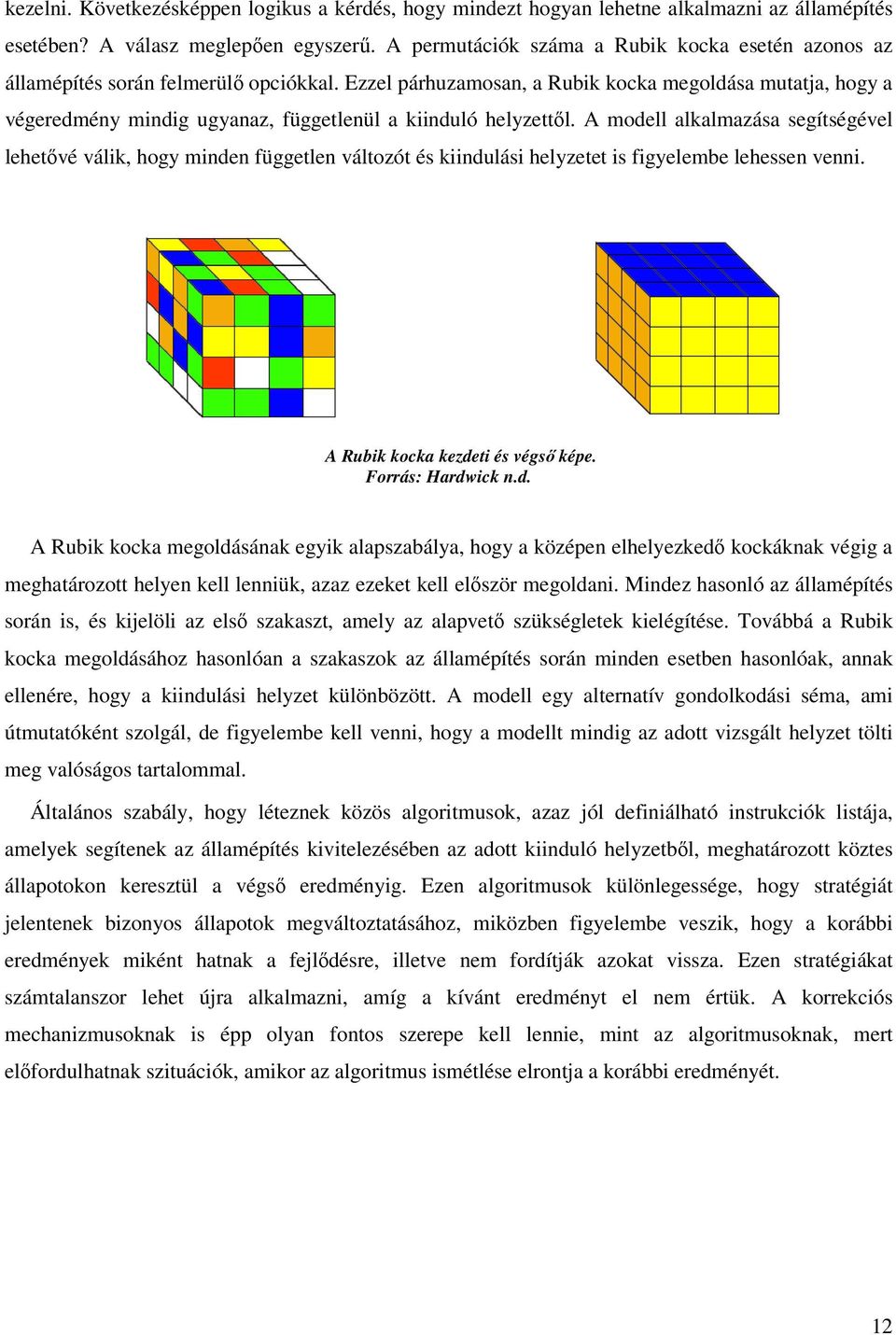 Ezzel párhuzamosan, a Rubik kocka megoldása mutatja, hogy a végeredmény mindig ugyanaz, függetlenül a kiinduló helyzettől.