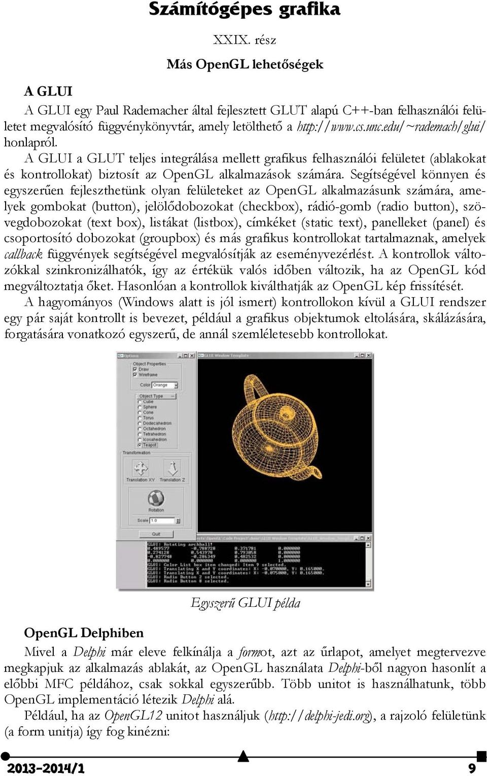 edu/~rademach/glui/ honlapról. A GLUI a GLUT teljes integrálása mellett grafikus felhasználói felületet (ablakokat és kontrollokat) biztosít az OpenGL alkalmazások számára.