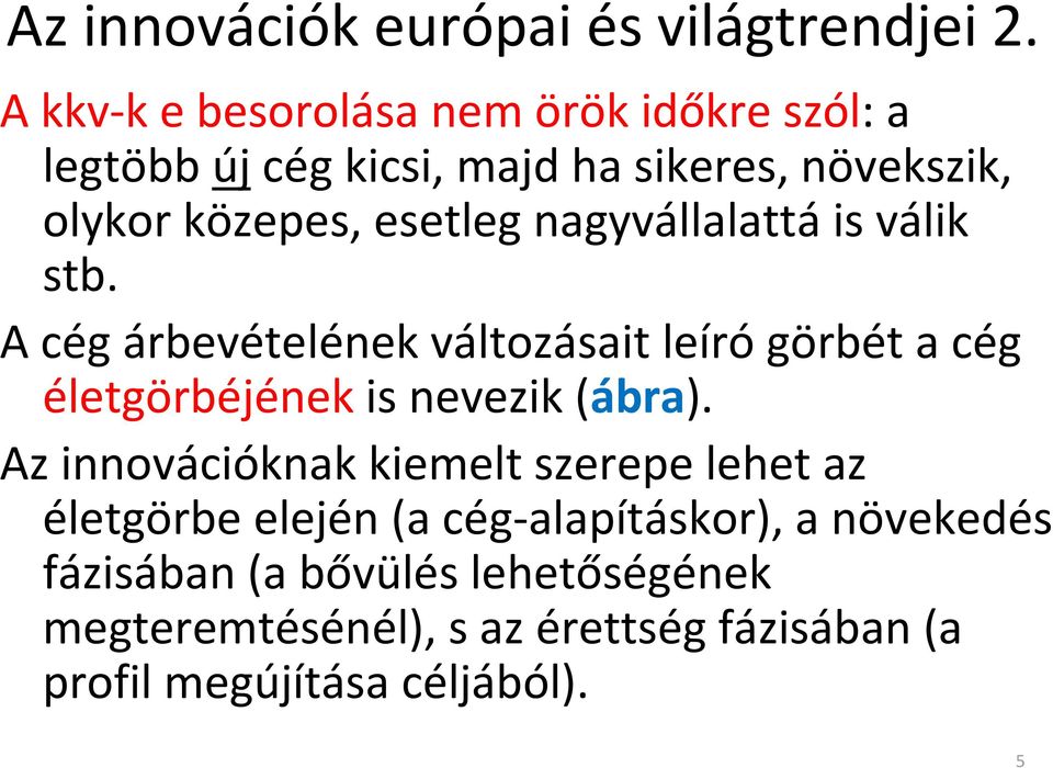 nagyvállalattáis válik stb. A cég árbevételének változásait leírógörbét a cég életgörbéjénekis nevezik (ábra).