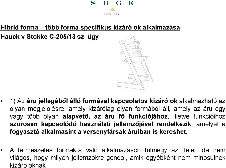 egy vagy több olyan alapvető, az áru fő funkciójához, illetve funkcióihoz szorosan kapcsolódó használati jellemzőjével rendelkezik, amelyet a