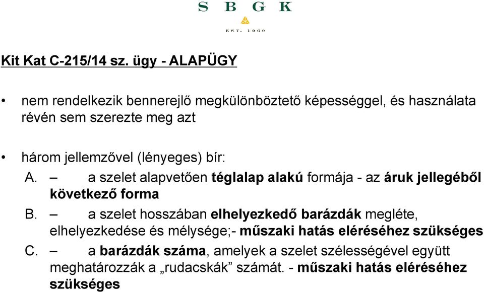 jellemzővel (lényeges) bír: A. a szelet alapvetően téglalap alakú formája - az áruk jellegéből következő forma B.