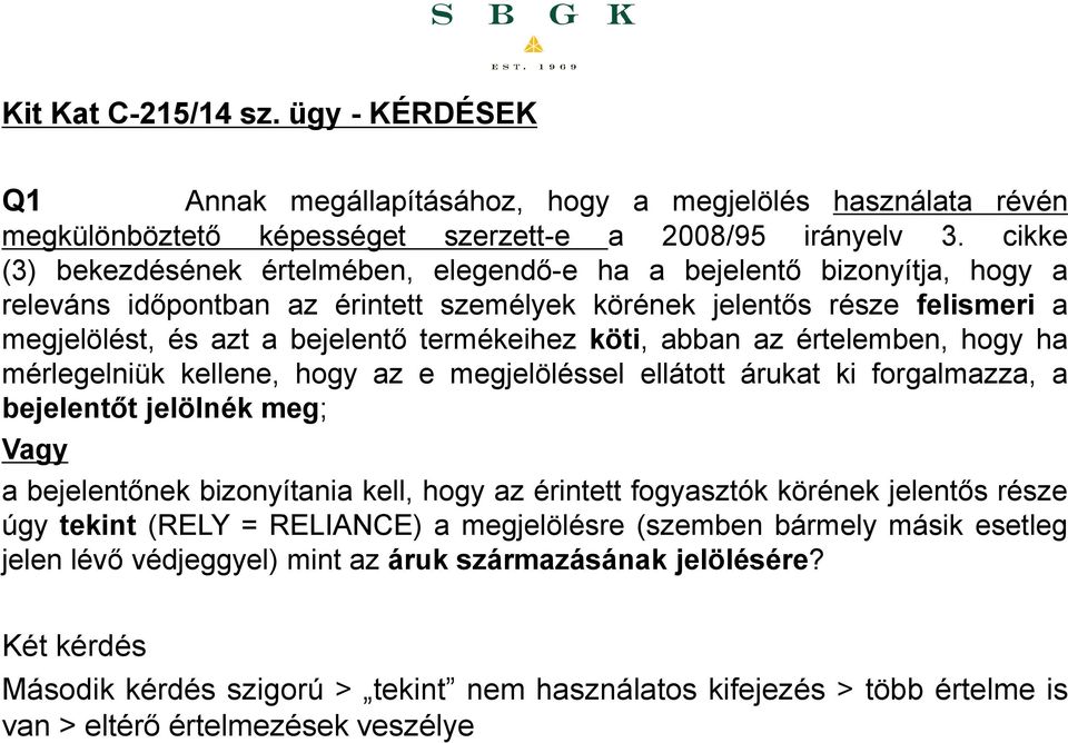 termékeihez köti, abban az értelemben, hogy ha mérlegelniük kellene, hogy az e megjelöléssel ellátott árukat ki forgalmazza, a bejelentőt jelölnék meg; Vagy a bejelentőnek bizonyítania kell, hogy az