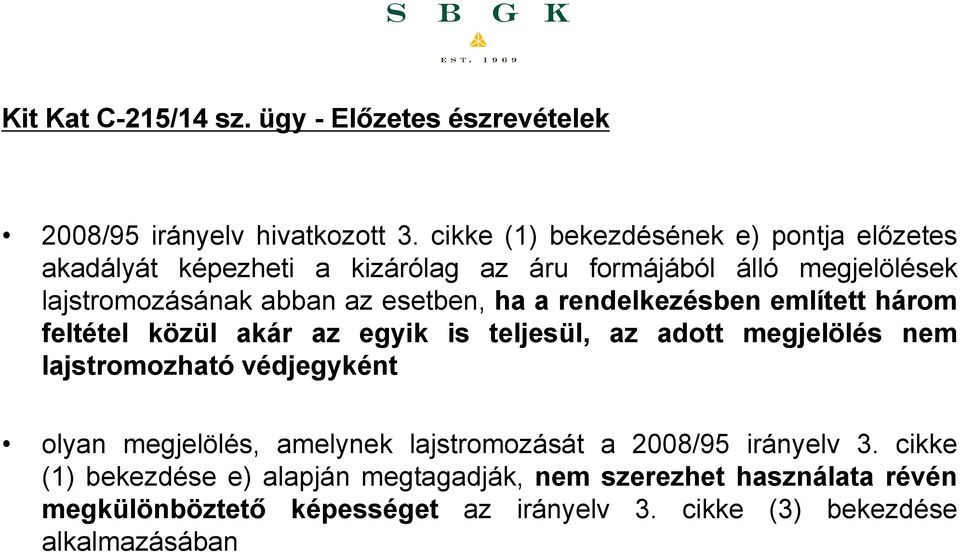 esetben, ha a rendelkezésben említett három feltétel közül akár az egyik is teljesül, az adott megjelölés nem lajstromozható védjegyként olyan