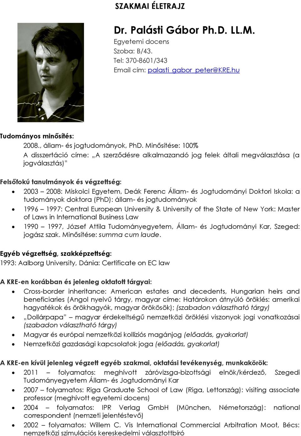 és Jogtudományi Doktori Iskola: a tudományok doktora (PhD): állam- és jogtudományok 1996 1997: Central European University & University of the State of New York: Master of Laws in International