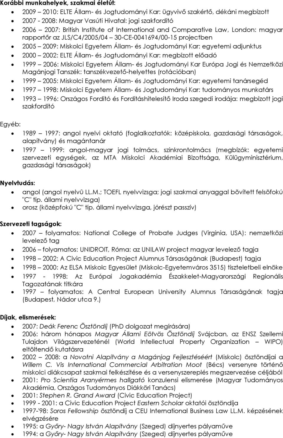 Állam- és Jogtudományi Kar: megbízott előadó 1999 2006: Miskolci Egyetem Állam- és Jogtudományi Kar Európa Jogi és Nemzetközi Magánjogi Tanszék: tanszékvezető-helyettes (rotációban) 1999 2005: