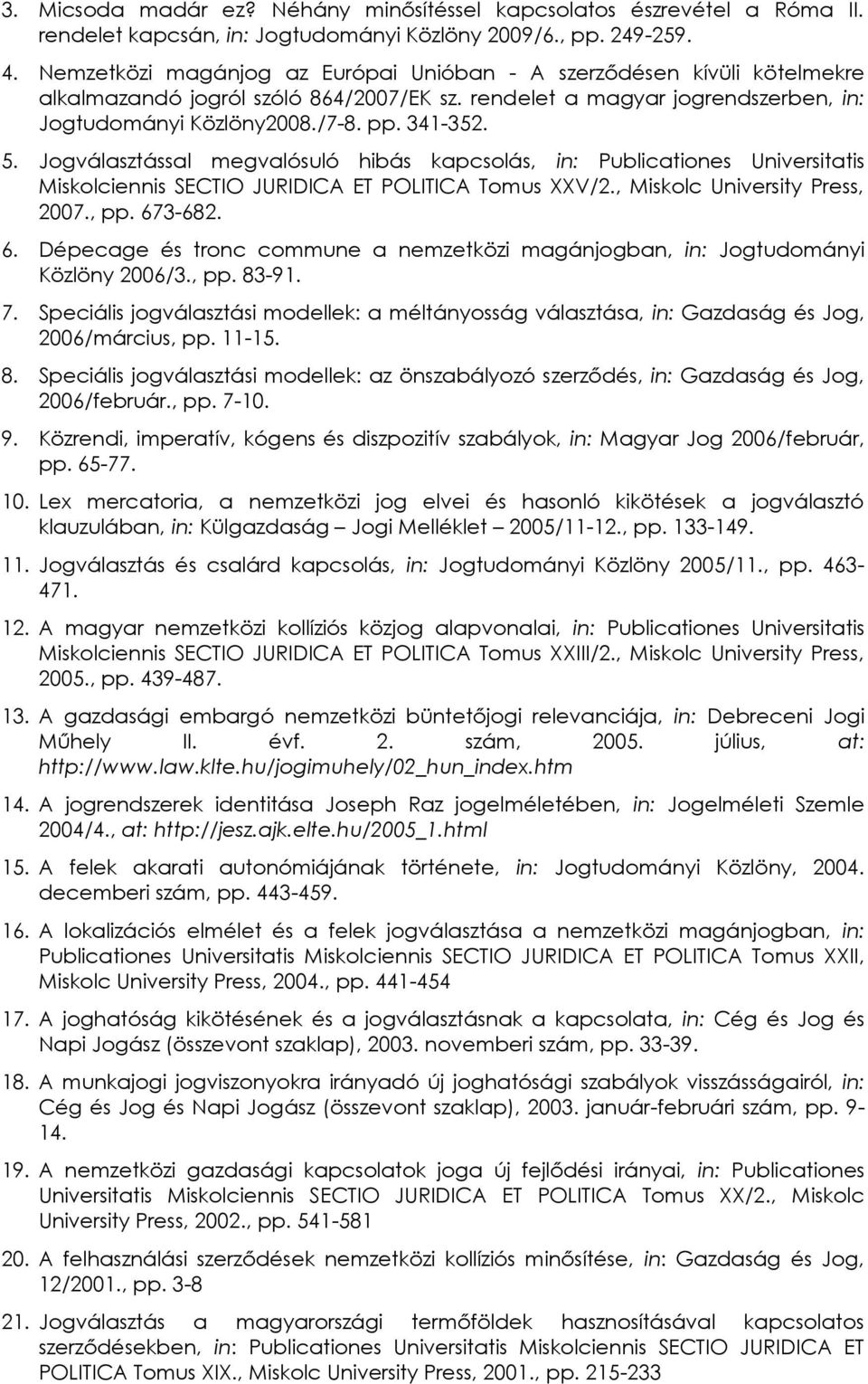 Jogválasztással megvalósuló hibás kapcsolás, in: Publicationes Universitatis Miskolciennis SECTIO JURIDICA ET POLITICA Tomus XXV/2., Miskolc University Press, 2007., pp. 67