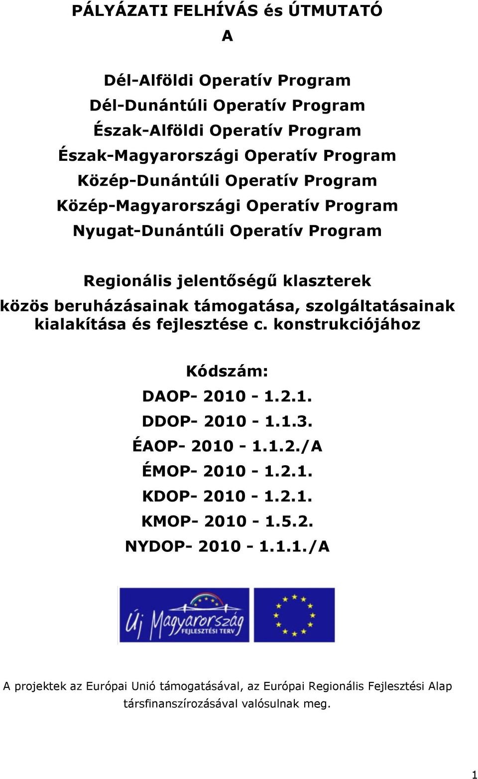 támogatása, szolgáltatásainak kialakítása és fejlesztése c. konstrukciójához Kódszám: DAOP- 2010-1.2.1. DDOP- 2010-1.1.3. ÉAOP- 2010-1.1.2./A ÉMOP- 2010-1.2.1. KDOP- 2010-1.