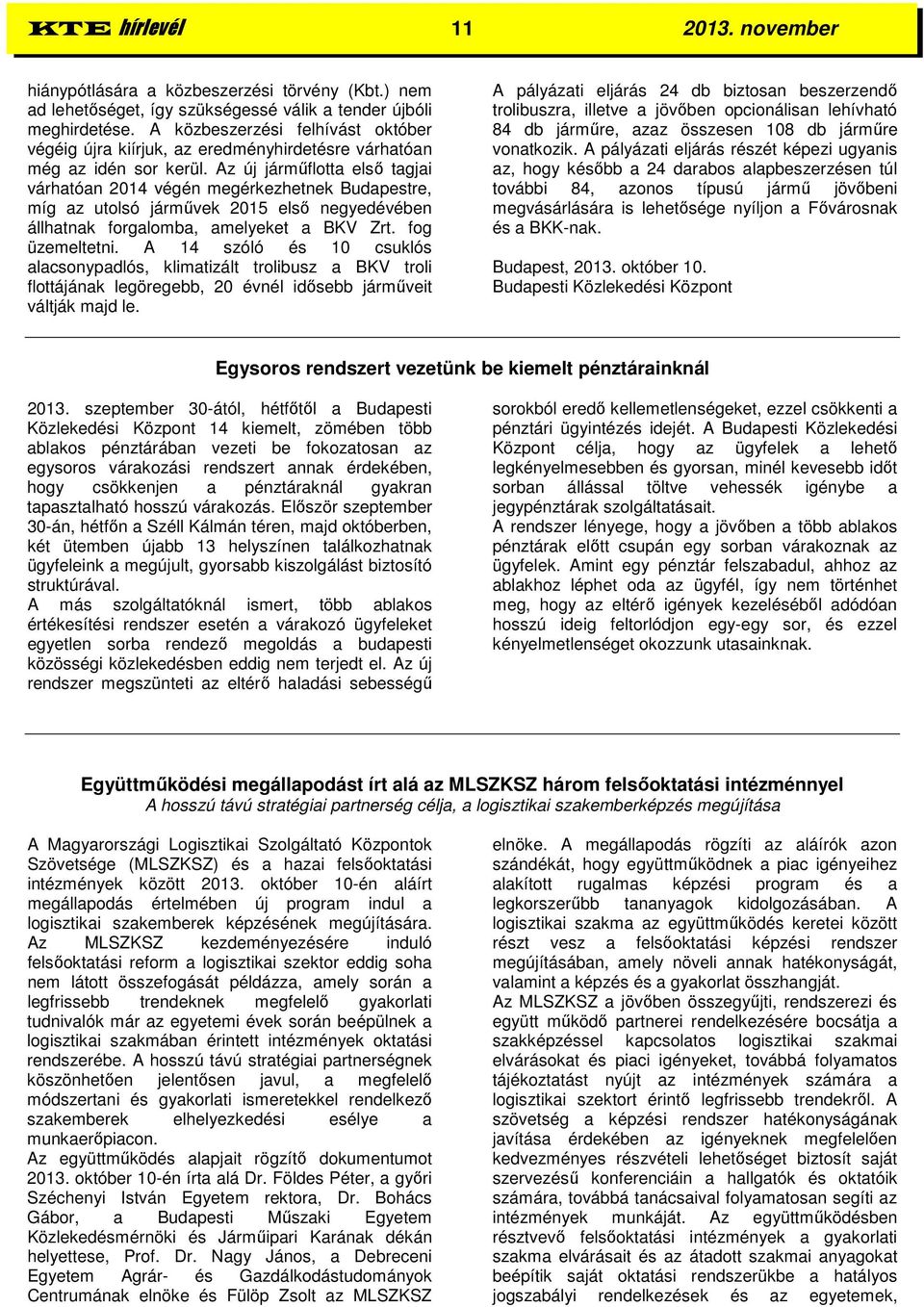 Az új járműflotta első tagjai várhatóan 2014 végén megérkezhetnek Budapestre, míg az utolsó járművek 2015 első negyedévében állhatnak forgalomba, amelyeket a BKV Zrt. fog üzemeltetni.