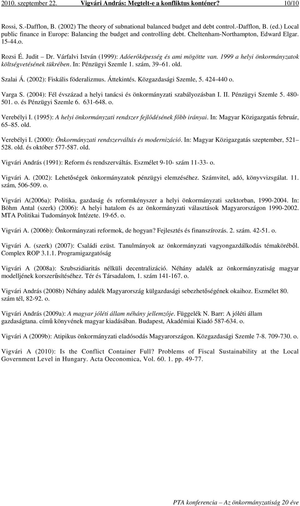 Várfalvi István (1999): Adóerőképesség és ami mögötte van. 1999 a helyi önkormányzatok költségvetésének tükrében. In: Pénzügyi Szemle 1. szám, 39 61. old. Szalai Á. (2002): Fiskális föderalizmus.