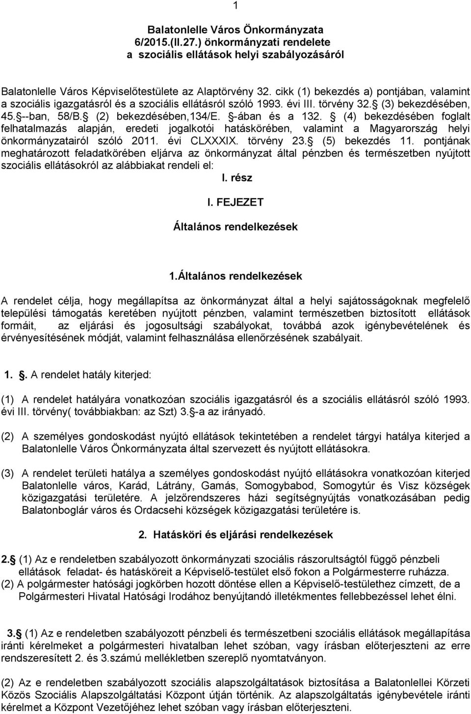 (4) bekezdésében foglalt felhatalmazás alapján, eredeti jogalkotói hatáskörében, valamint a Magyarország helyi önkormányzatairól szóló 2011. évi CLXXXIX. törvény 23. (5) bekezdés 11.