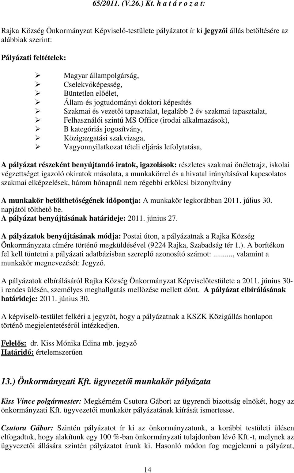 Büntetlen előélet, Állam-és jogtudományi doktori képesítés Szakmai és vezetői tapasztalat, legalább 2 év szakmai tapasztalat, Felhasználói szintű MS Office (irodai alkalmazások), B kategóriás