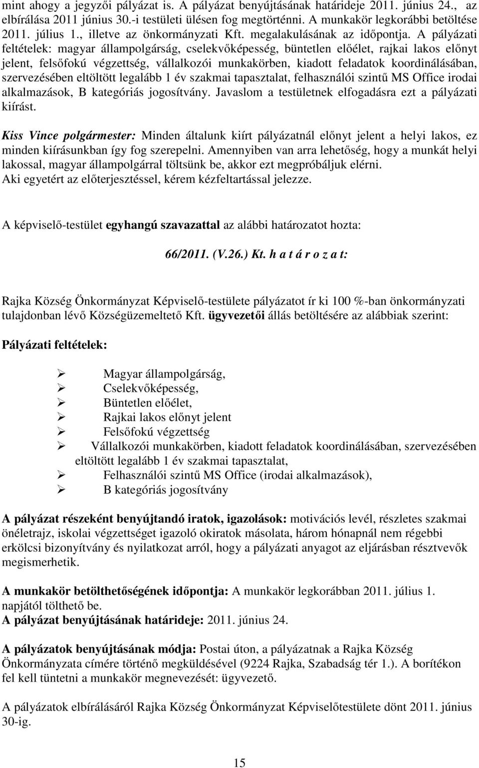 A pályázati feltételek: magyar állampolgárság, cselekvőképesség, büntetlen előélet, rajkai lakos előnyt jelent, felsőfokú végzettség, vállalkozói munkakörben, kiadott feladatok koordinálásában,