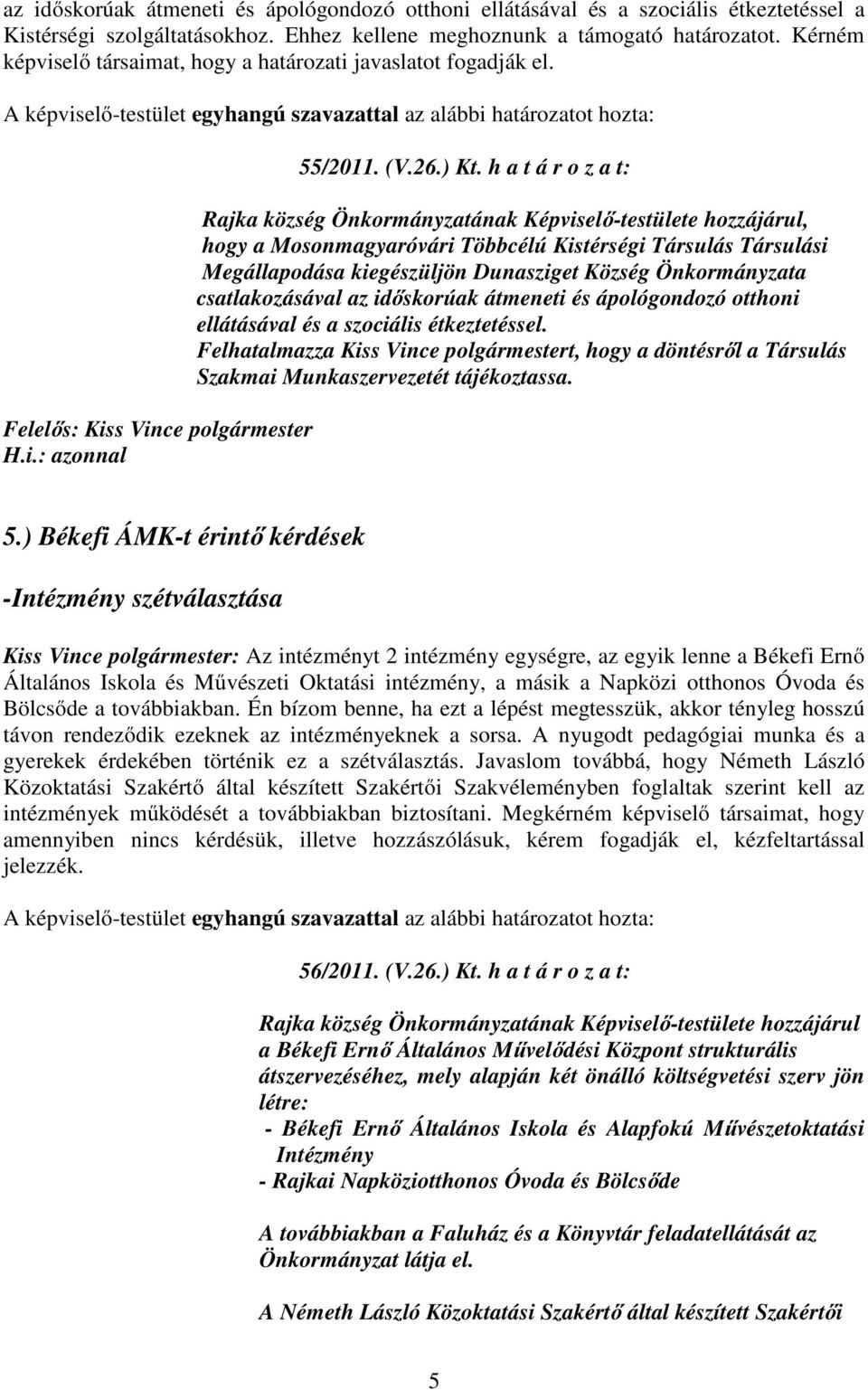 h a t á r o z a t: Rajka község Önkormányzatának Képviselő-testülete hozzájárul, hogy a Mosonmagyaróvári Többcélú Kistérségi Társulás Társulási Megállapodása kiegészüljön Dunasziget Község