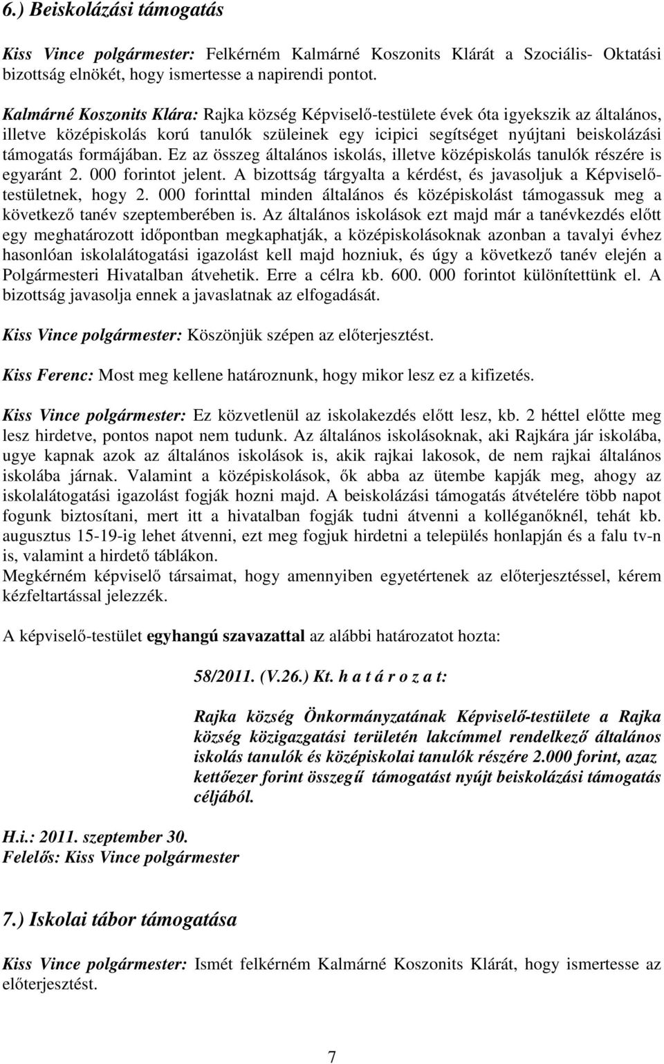 formájában. Ez az összeg általános iskolás, illetve középiskolás tanulók részére is egyaránt 2. 000 forintot jelent. A bizottság tárgyalta a kérdést, és javasoljuk a Képviselőtestületnek, hogy 2.