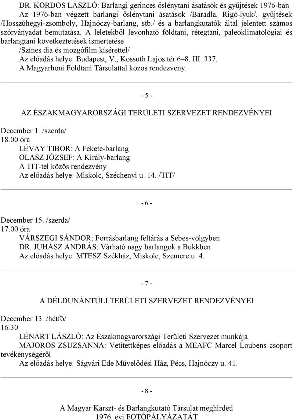 A leletekből levonható földtani, rétegtani, paleoklimatológiai és barlangtani következtetések ismertetése /Színes dia és mozgófilm kísérettel/ Az előadás helye: Budapest, V., Kossuth Lajos tér 6 8.