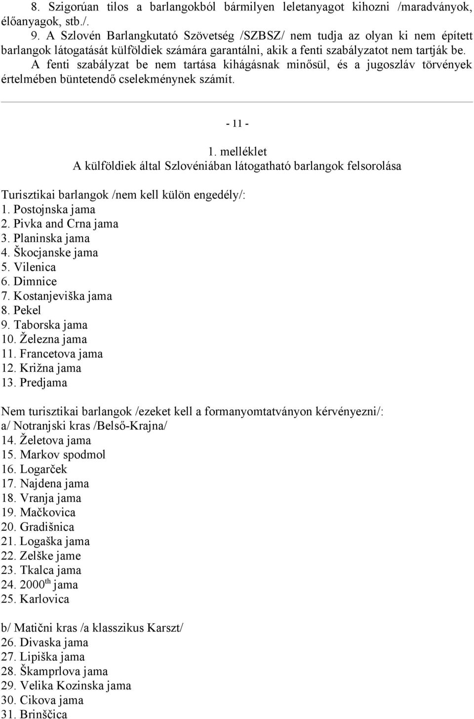 A fenti szabályzat be nem tartása kihágásnak minősül, és a jugoszláv törvények értelmében büntetendő cselekménynek számít. - 11-1.