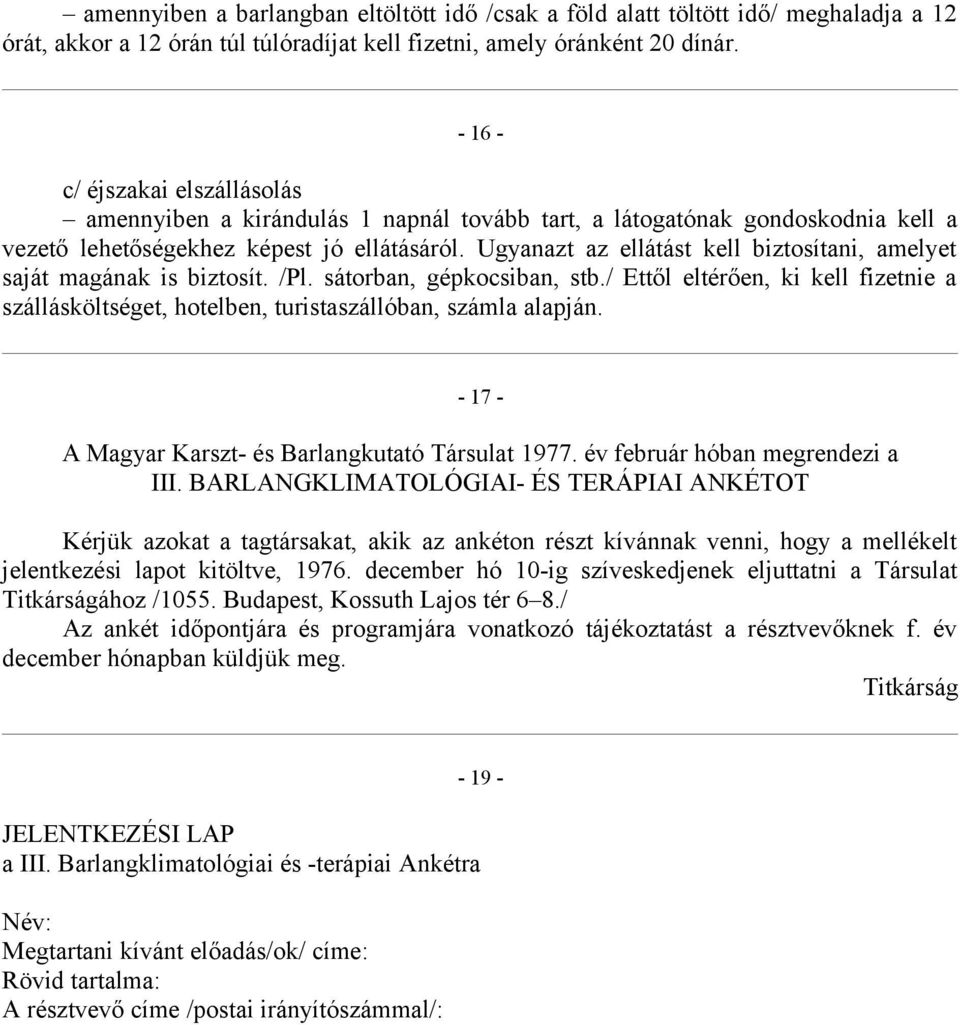 Ugyanazt az ellátást kell biztosítani, amelyet saját magának is biztosít. /Pl. sátorban, gépkocsiban, stb.