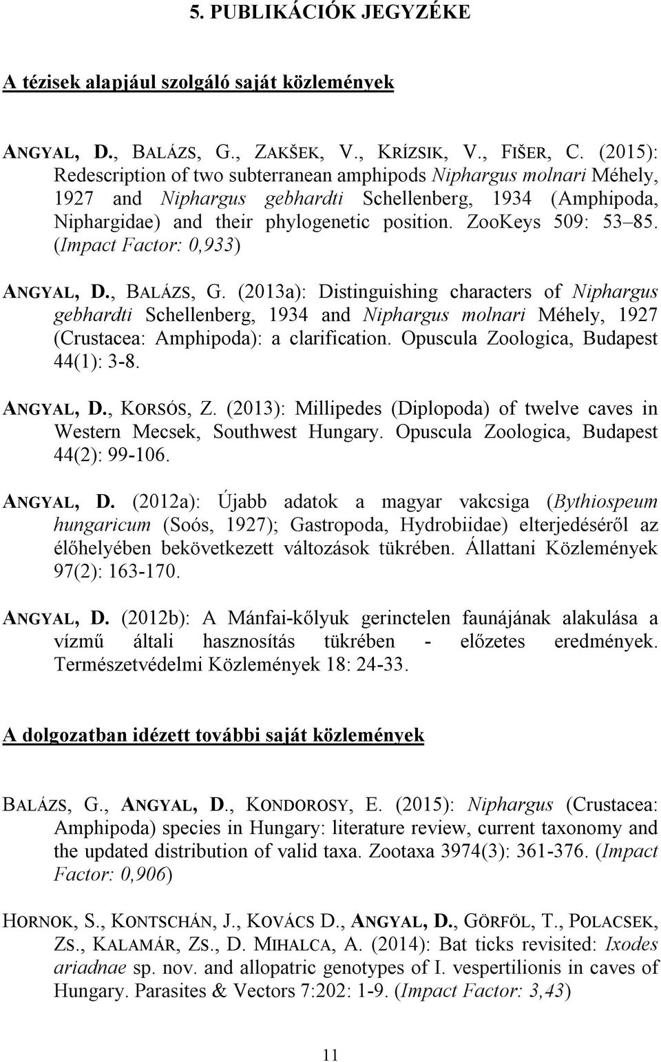 ZooKeys 509: 53 85. (Impact Factor: 0,933) ANGYAL, D., BALÁZS, G.