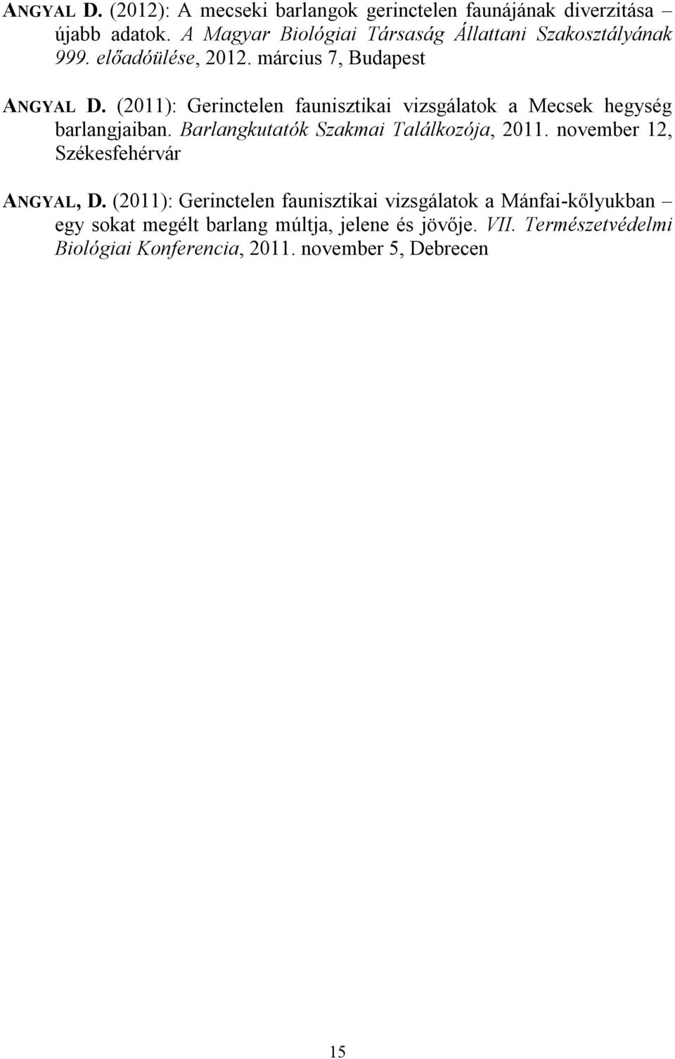 (2011): Gerinctelen faunisztikai vizsgálatok a Mecsek hegység barlangjaiban. Barlangkutatók Szakmai Találkozója, 2011.