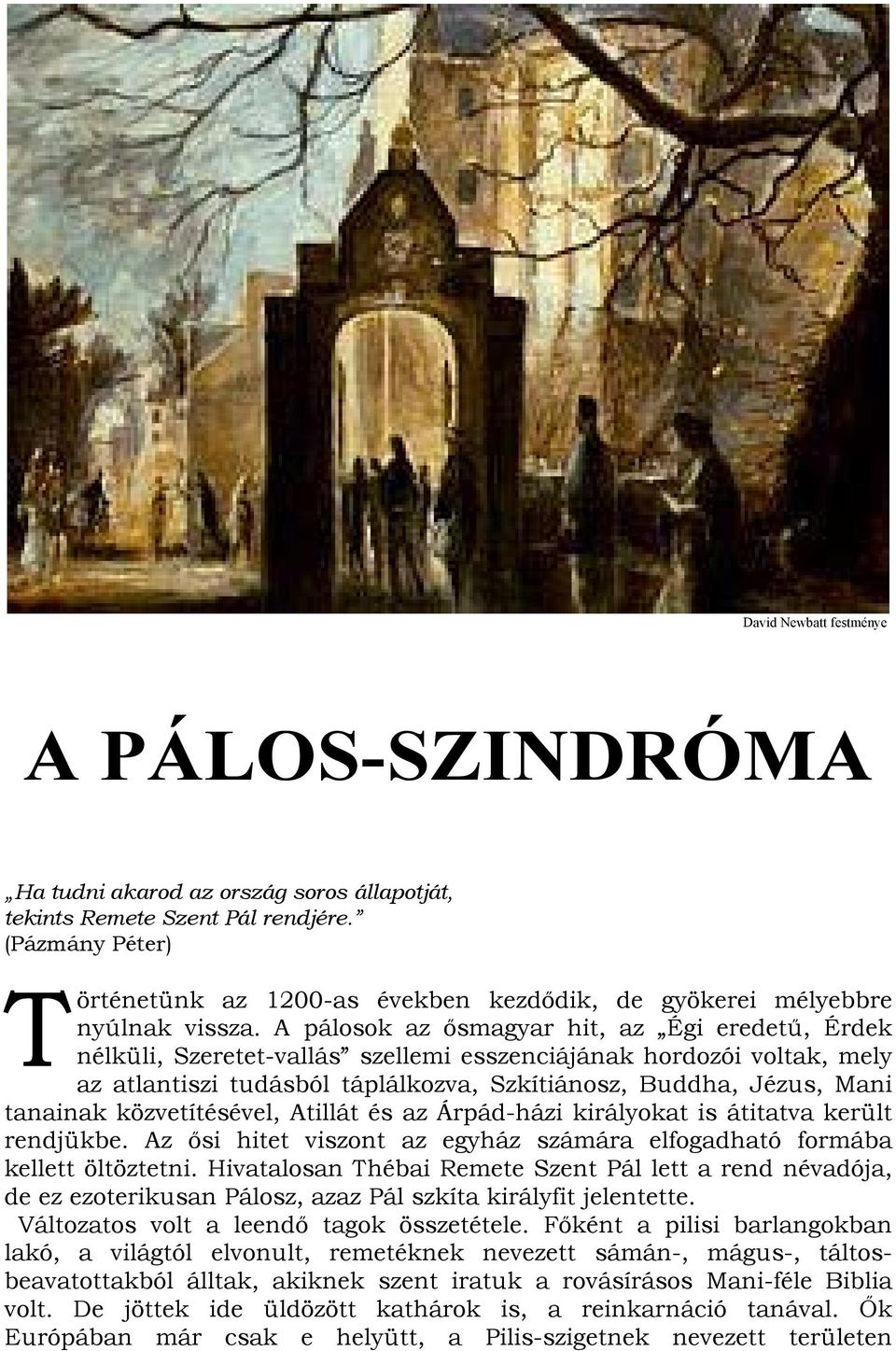 A pálosok az ősmagyar hit, az Égi eredetű, Érdek nélküli, Szeretet-vallás szellemi esszenciájának hordozói voltak, mely az atlantiszi tudásból táplálkozva, Szkítiánosz, Buddha, Jézus, Mani tanainak