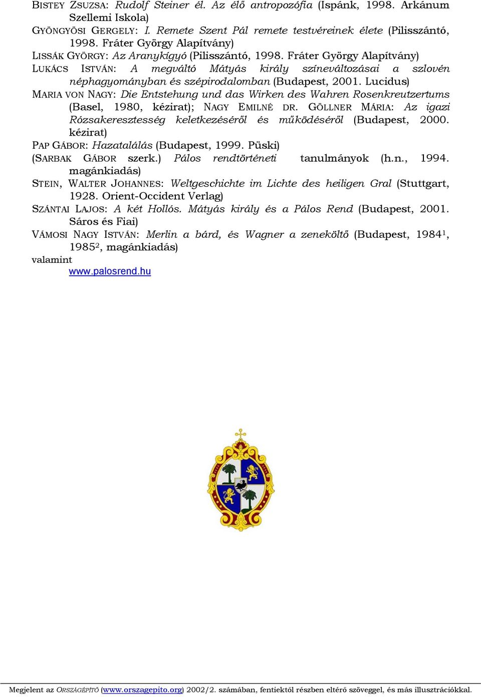 Fráter György Alapítvány) LUKÁCS ISTVÁN: A megváltó Mátyás király színeváltozásai a szlovén néphagyományban és szépirodalomban (Budapest, 2001.