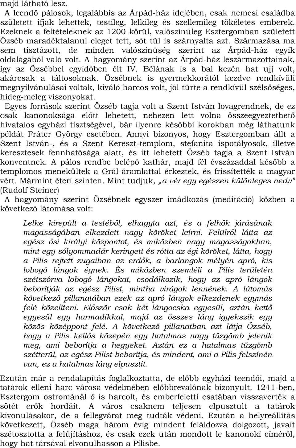 Származása ma sem tisztázott, de minden valószínűség szerint az Árpád-ház egyik oldalágából való volt. A hagyomány szerint az Árpád-ház leszármazottainak, így az Özsébbel egyidőben élt IV.