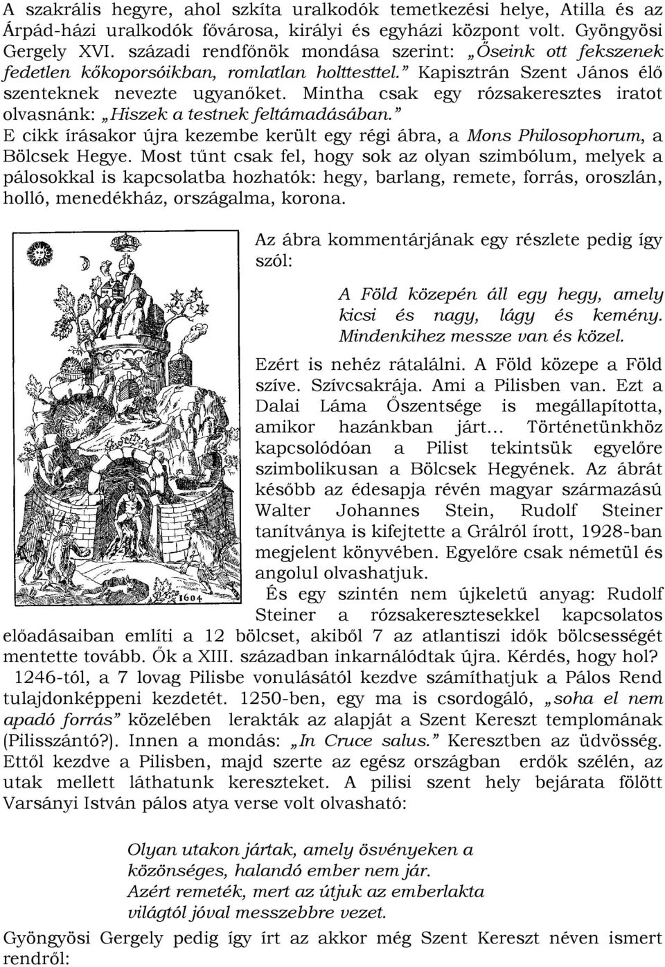 Mintha csak egy rózsakeresztes iratot olvasnánk: Hiszek a testnek feltámadásában. E cikk írásakor újra kezembe került egy régi ábra, a Mons Philosophorum, a Bölcsek Hegye.