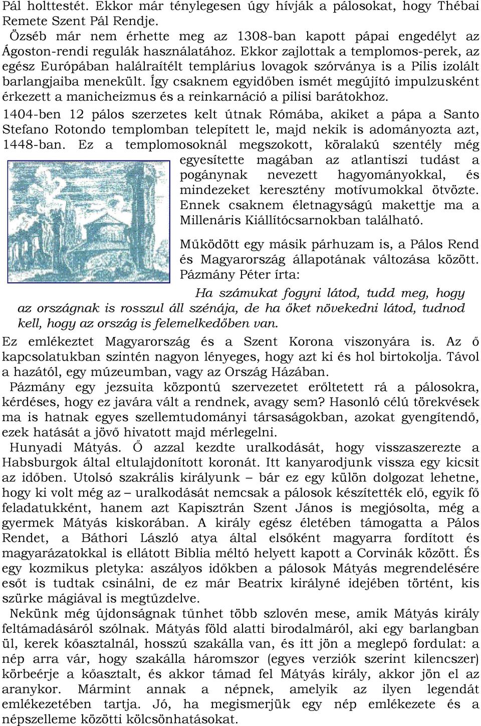 Így csaknem egyidőben ismét megújító impulzusként érkezett a manicheizmus és a reinkarnáció a pilisi barátokhoz.