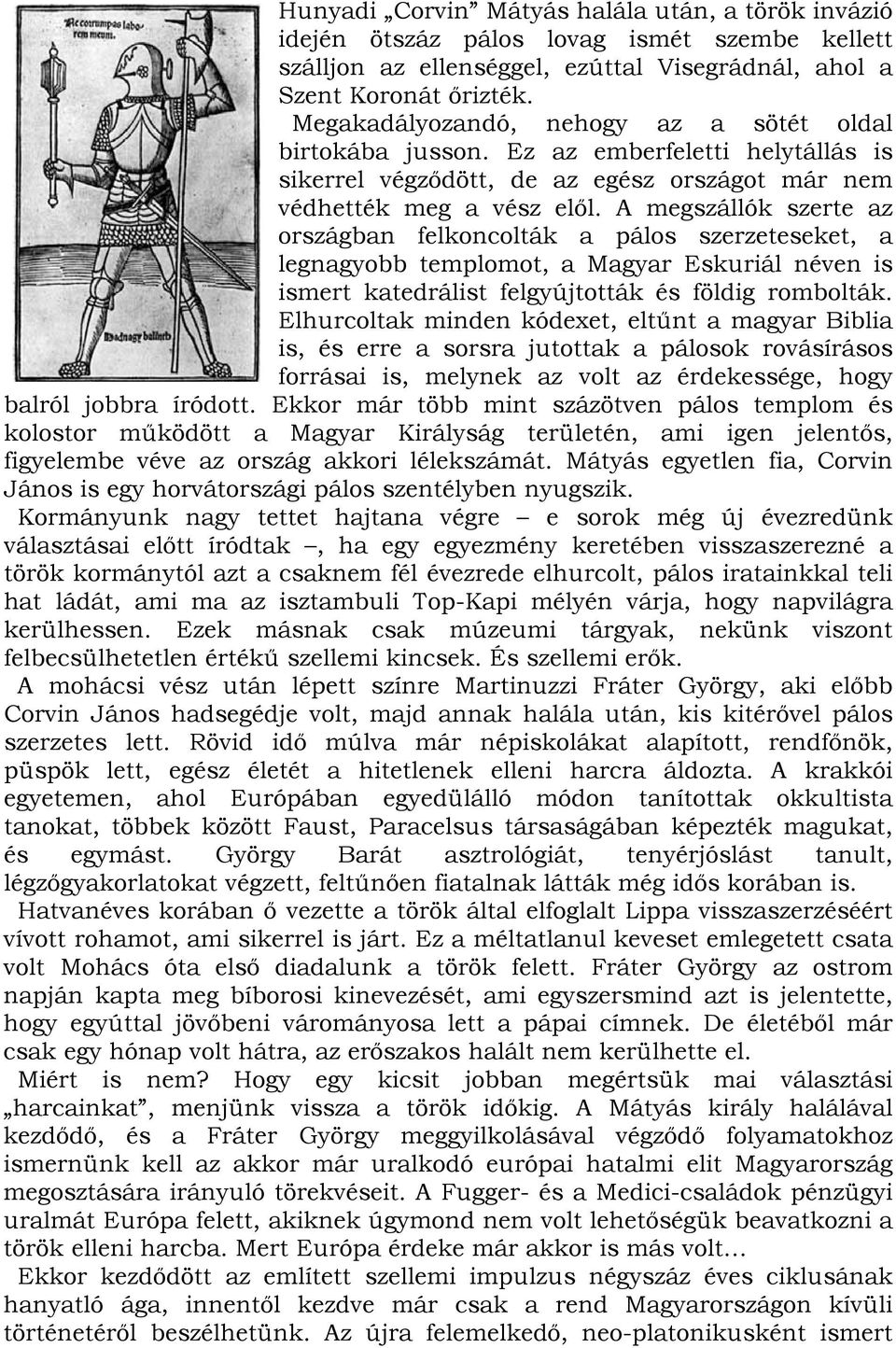 A megszállók szerte az országban felkoncolták a pálos szerzeteseket, a legnagyobb templomot, a Magyar Eskuriál néven is ismert katedrálist felgyújtották és földig rombolták.