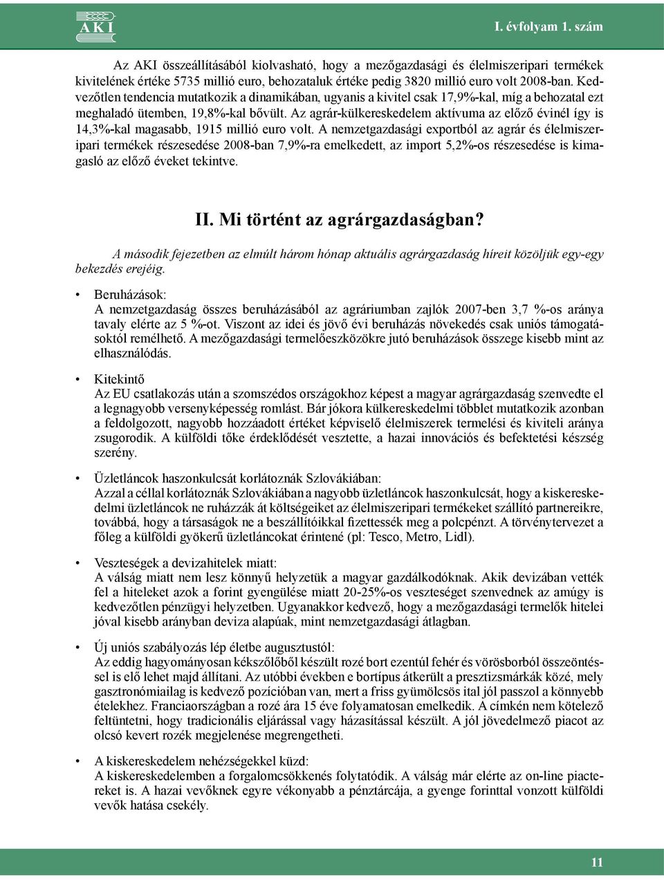 Az agrár-külkereskedelem aktívuma az előző évinél így is 14,3%-kal magasabb, 1915 millió euro volt.