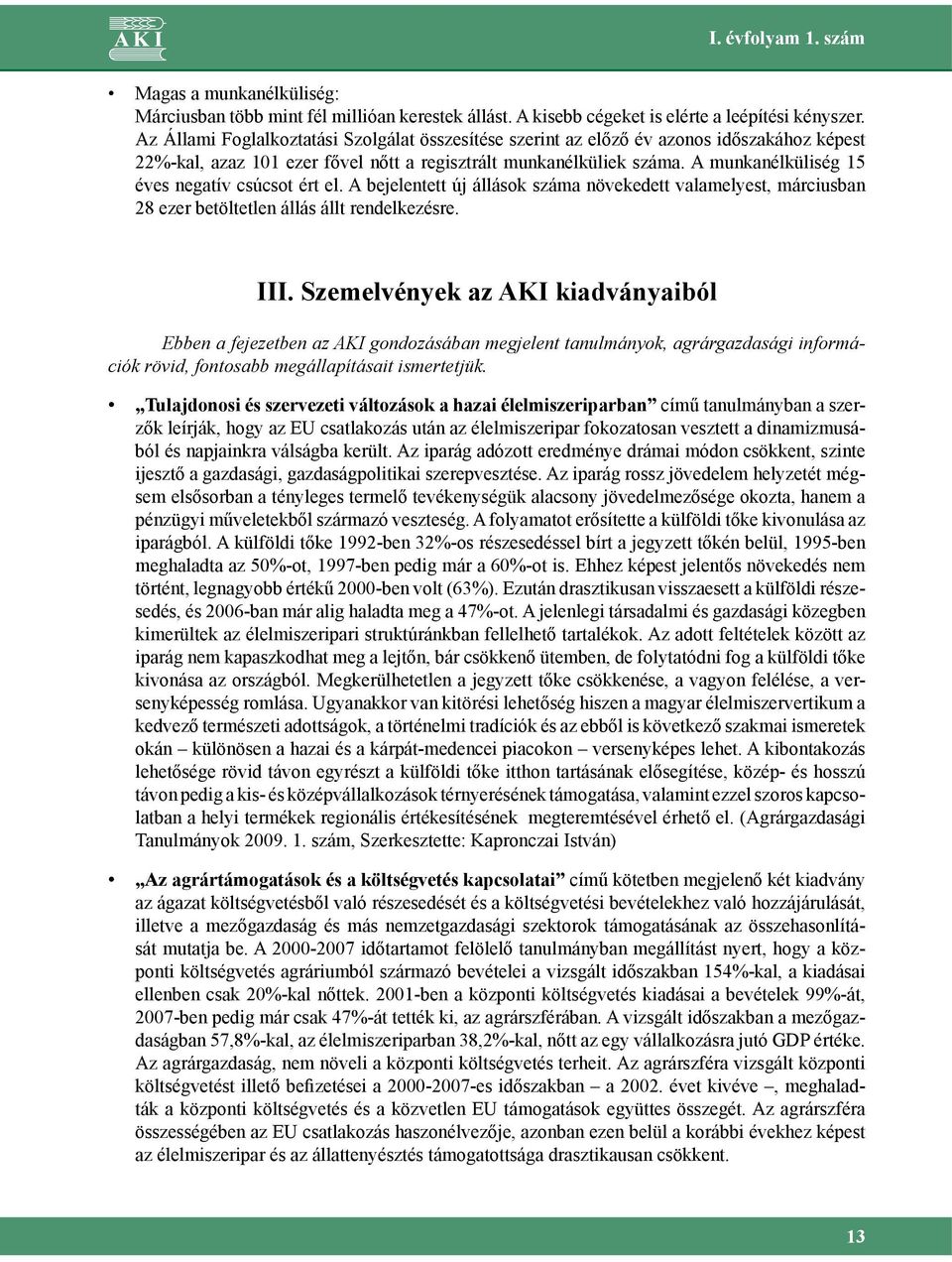 A munkanélküliség 15 éves negatív csúcsot ért el. A bejelentett új állások száma növekedett valamelyest, márciusban 28 ezer betöltetlen állás állt rendelkezésre. III.