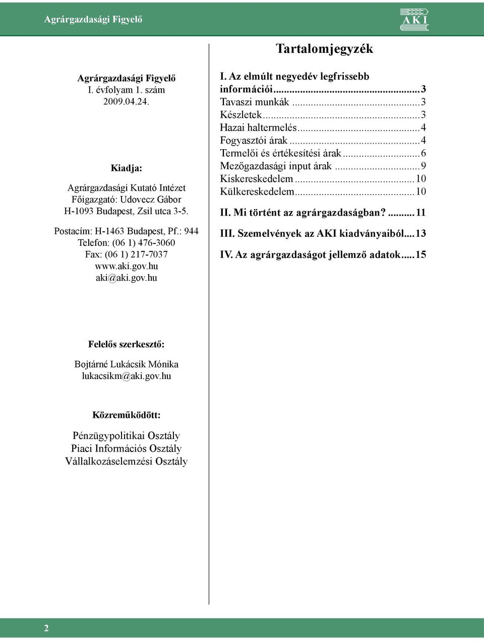 ..3 Hazai haltermelés...4 Fogyasztói árak...4 Termelői és értékesítési árak...6 Mezőgazdasági input árak...9 Kiskereskedelem...10 Külkereskedelem...10 II. Mi történt az agrárgazdaságban?... 11 III.