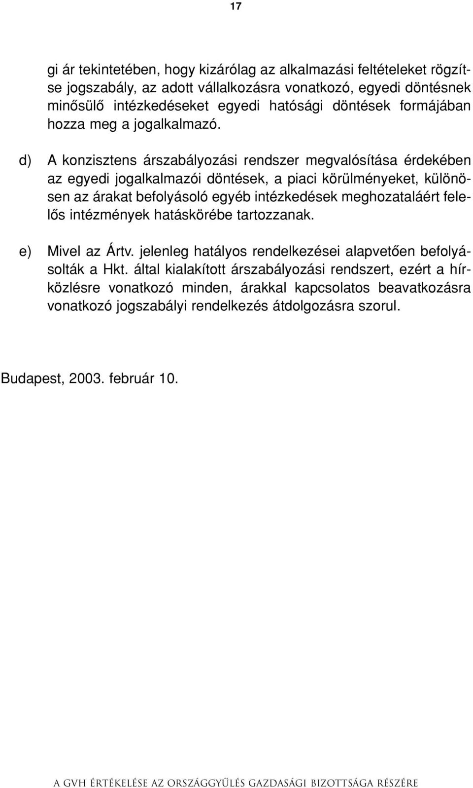 d) A konzisztens árszabályozási rendszer megvalósítása érdekében az egyedi jogalkalmazói döntések, a piaci körülményeket, különösen az árakat befolyásoló egyéb intézkedések